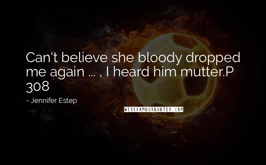 Jennifer Estep Quotes: Can't believe she bloody dropped me again ... , I heard him mutter.P 308