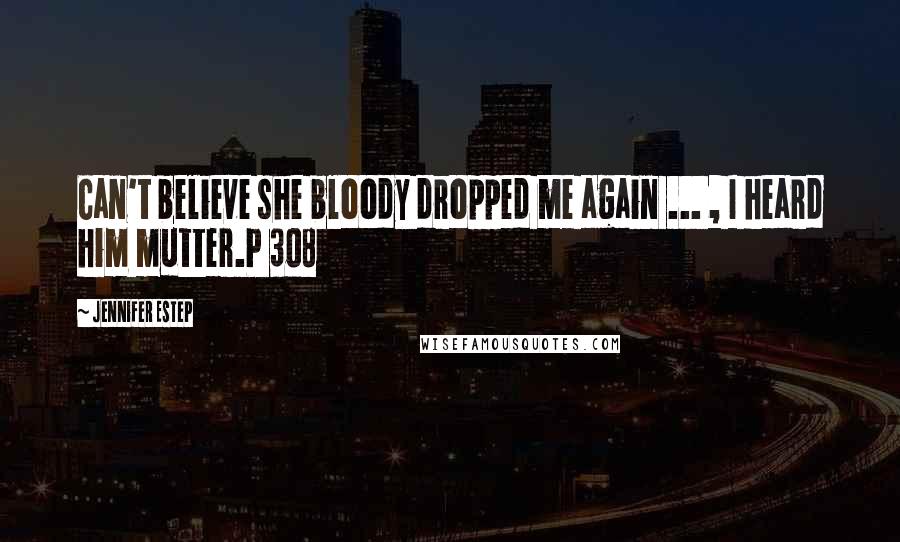 Jennifer Estep Quotes: Can't believe she bloody dropped me again ... , I heard him mutter.P 308