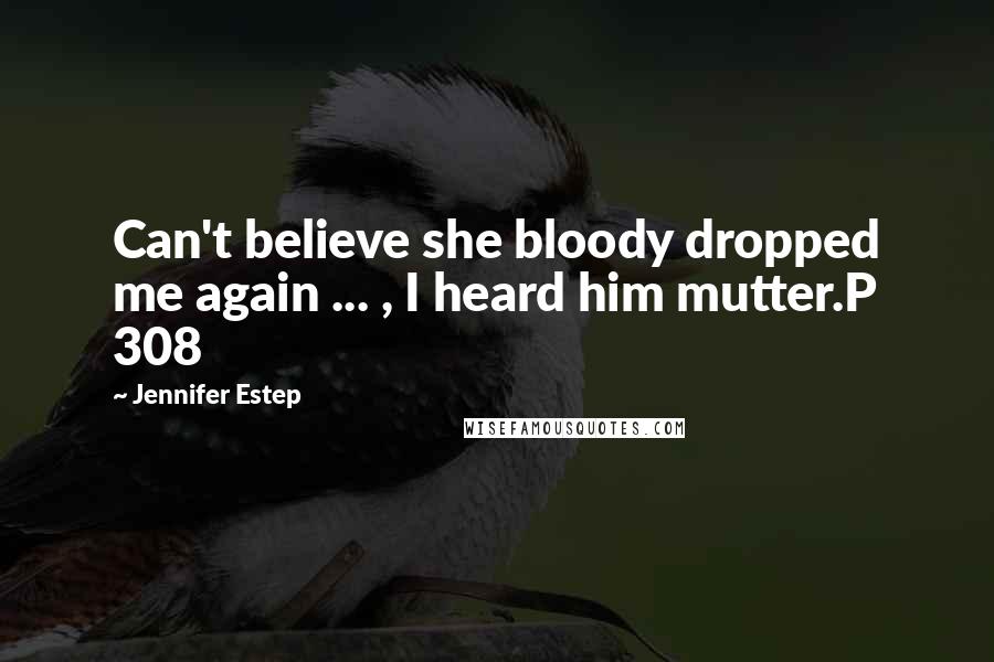 Jennifer Estep Quotes: Can't believe she bloody dropped me again ... , I heard him mutter.P 308