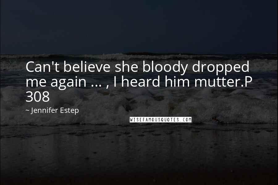 Jennifer Estep Quotes: Can't believe she bloody dropped me again ... , I heard him mutter.P 308