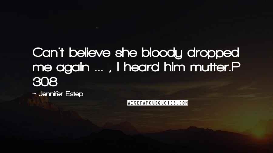 Jennifer Estep Quotes: Can't believe she bloody dropped me again ... , I heard him mutter.P 308