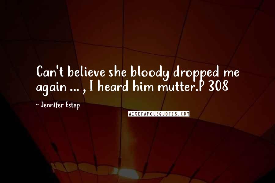 Jennifer Estep Quotes: Can't believe she bloody dropped me again ... , I heard him mutter.P 308