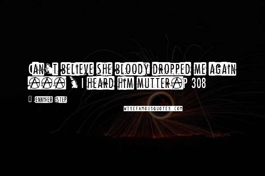 Jennifer Estep Quotes: Can't believe she bloody dropped me again ... , I heard him mutter.P 308