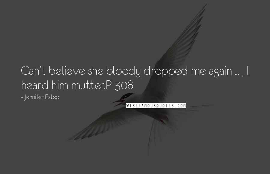 Jennifer Estep Quotes: Can't believe she bloody dropped me again ... , I heard him mutter.P 308