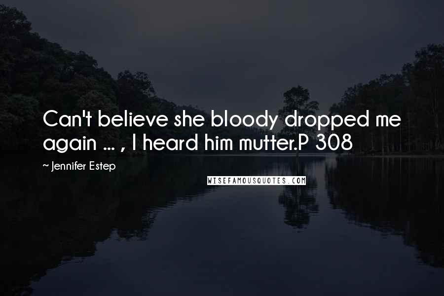 Jennifer Estep Quotes: Can't believe she bloody dropped me again ... , I heard him mutter.P 308