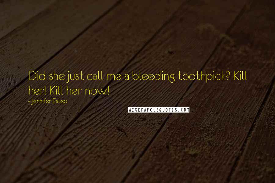 Jennifer Estep Quotes: Did she just call me a bleeding toothpick? Kill her! Kill her now!