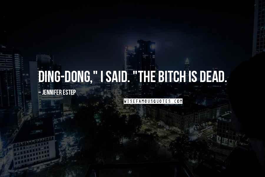 Jennifer Estep Quotes: Ding-dong," I said. "The bitch is dead.