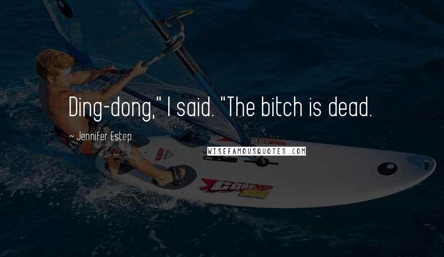 Jennifer Estep Quotes: Ding-dong," I said. "The bitch is dead.