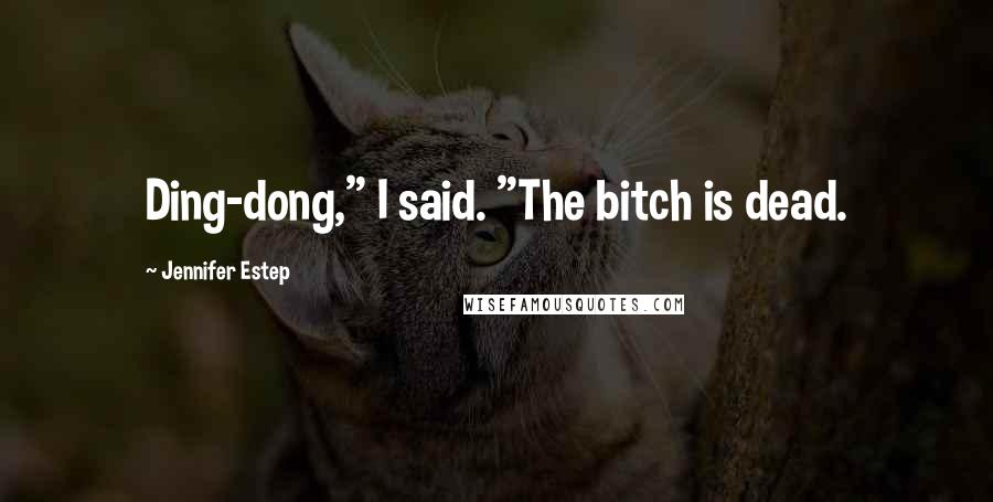 Jennifer Estep Quotes: Ding-dong," I said. "The bitch is dead.