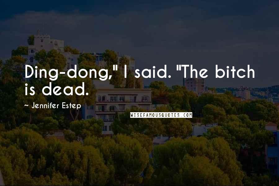 Jennifer Estep Quotes: Ding-dong," I said. "The bitch is dead.