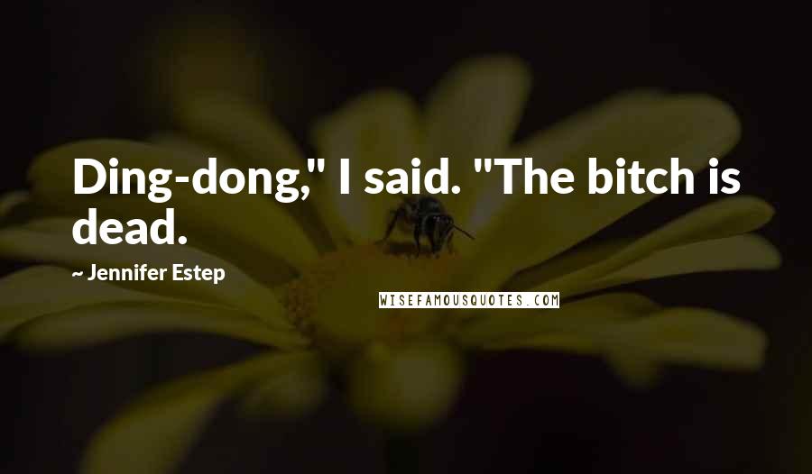 Jennifer Estep Quotes: Ding-dong," I said. "The bitch is dead.