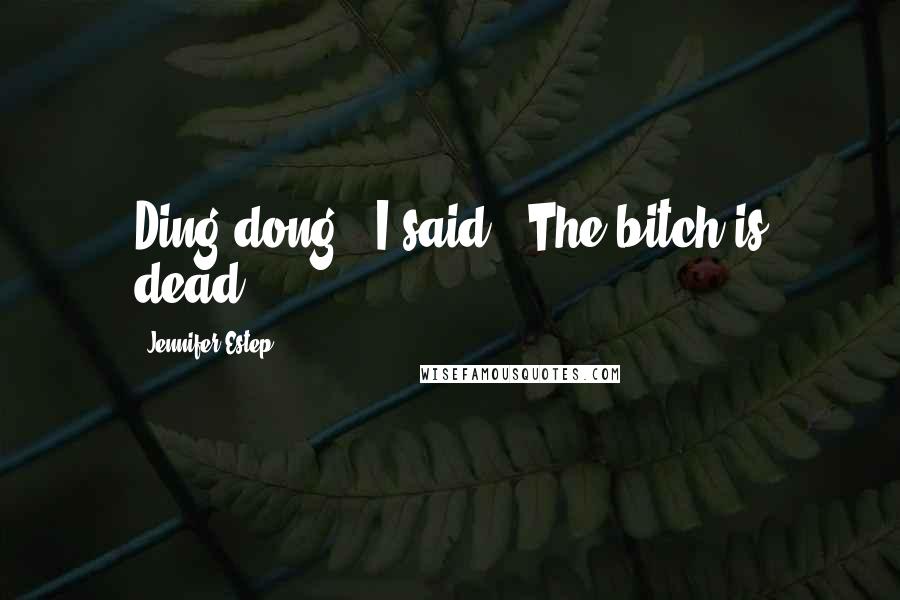 Jennifer Estep Quotes: Ding-dong," I said. "The bitch is dead.