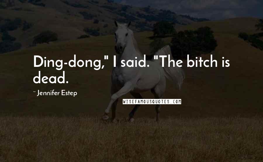 Jennifer Estep Quotes: Ding-dong," I said. "The bitch is dead.