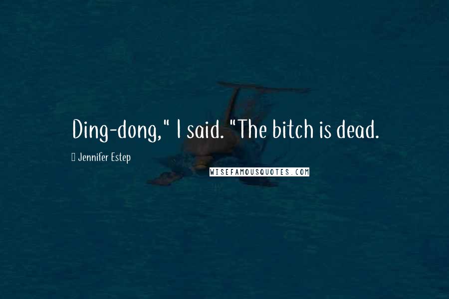 Jennifer Estep Quotes: Ding-dong," I said. "The bitch is dead.