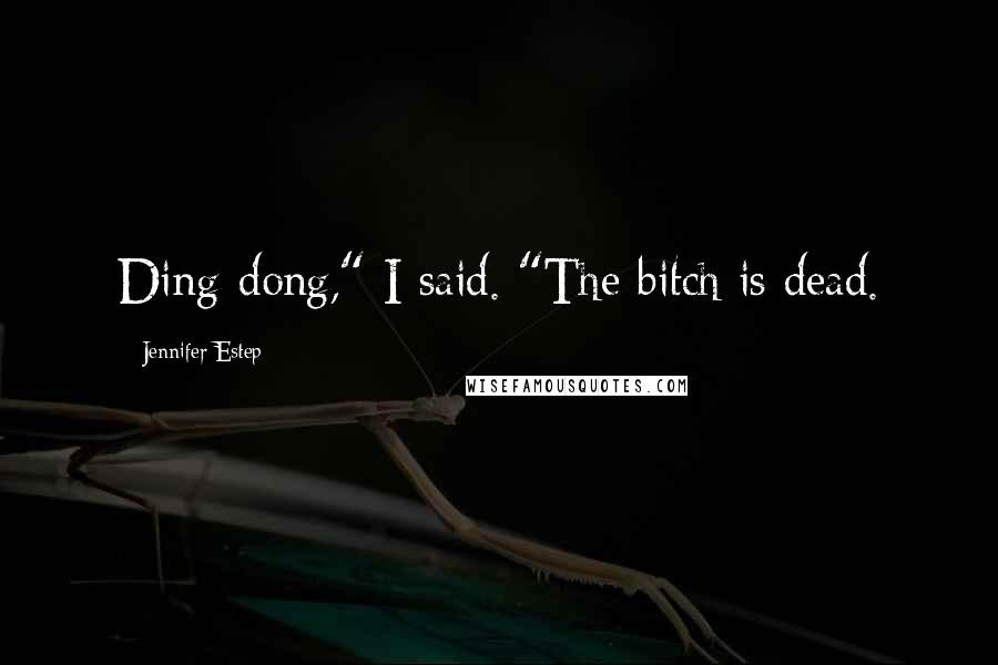 Jennifer Estep Quotes: Ding-dong," I said. "The bitch is dead.