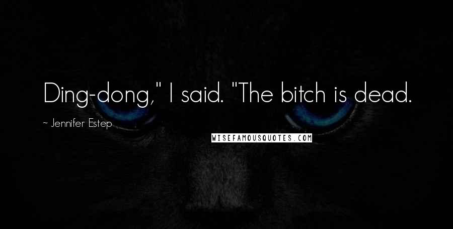 Jennifer Estep Quotes: Ding-dong," I said. "The bitch is dead.