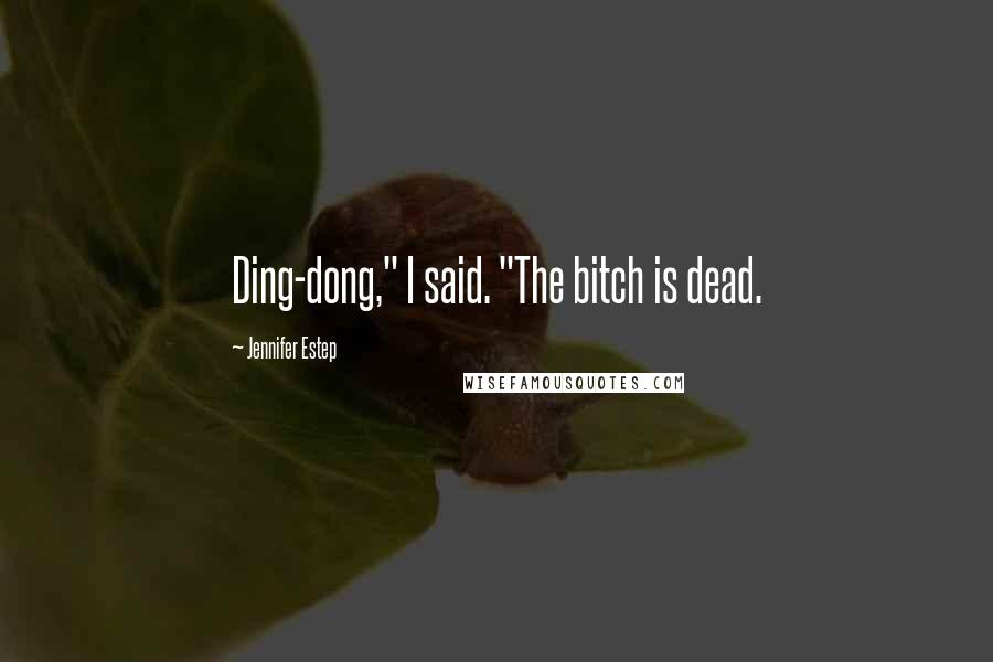 Jennifer Estep Quotes: Ding-dong," I said. "The bitch is dead.