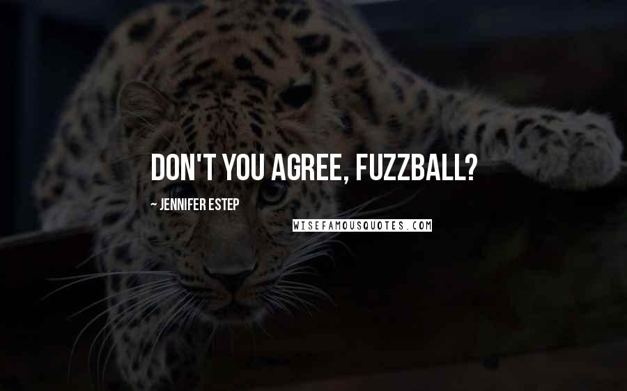 Jennifer Estep Quotes: Don't you agree, fuzzball?