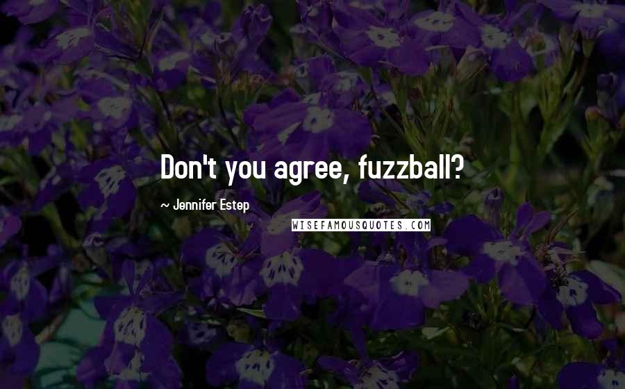 Jennifer Estep Quotes: Don't you agree, fuzzball?
