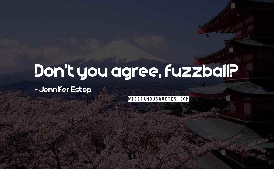 Jennifer Estep Quotes: Don't you agree, fuzzball?