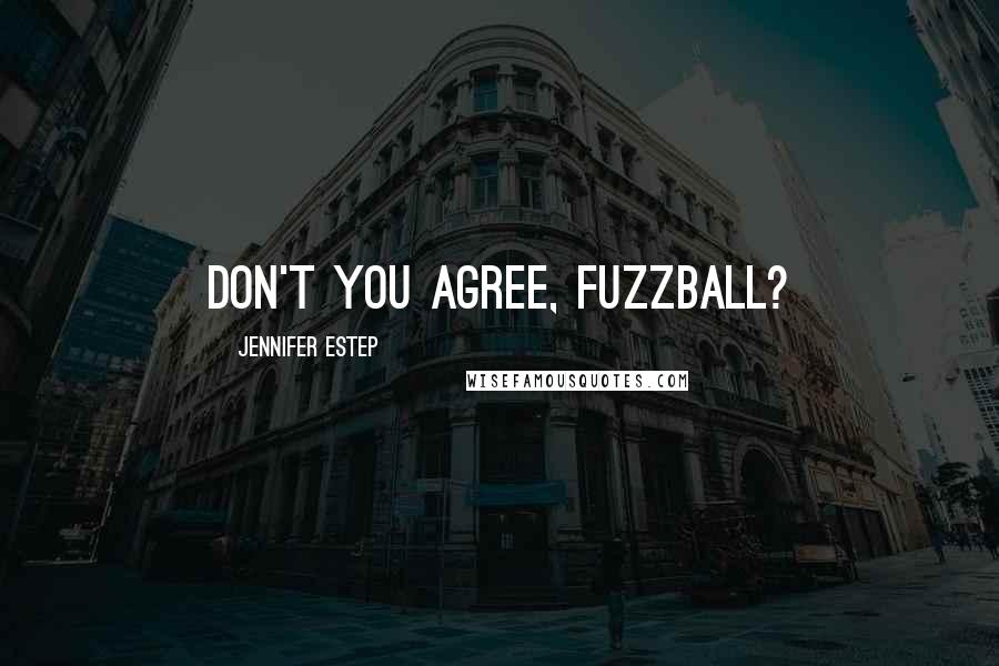 Jennifer Estep Quotes: Don't you agree, fuzzball?
