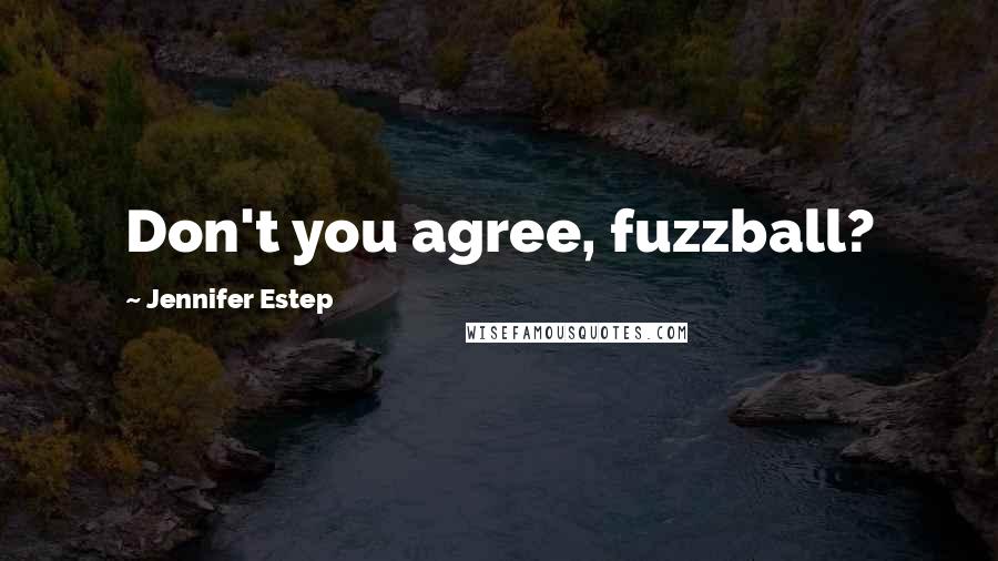 Jennifer Estep Quotes: Don't you agree, fuzzball?