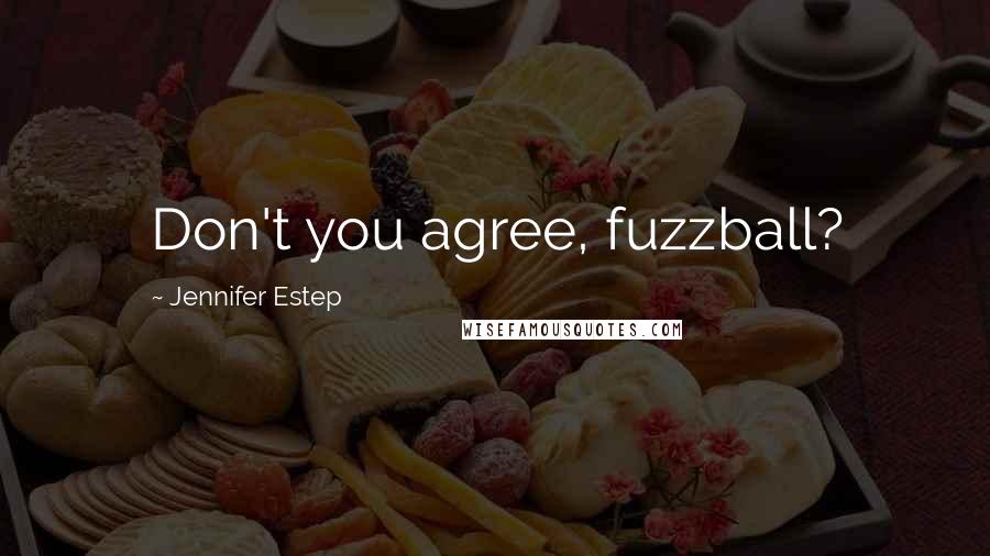 Jennifer Estep Quotes: Don't you agree, fuzzball?