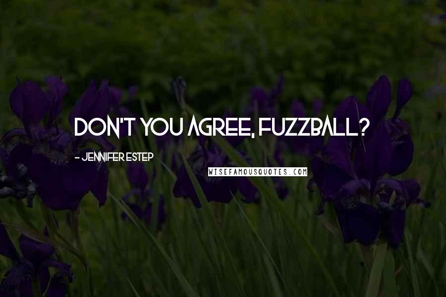 Jennifer Estep Quotes: Don't you agree, fuzzball?