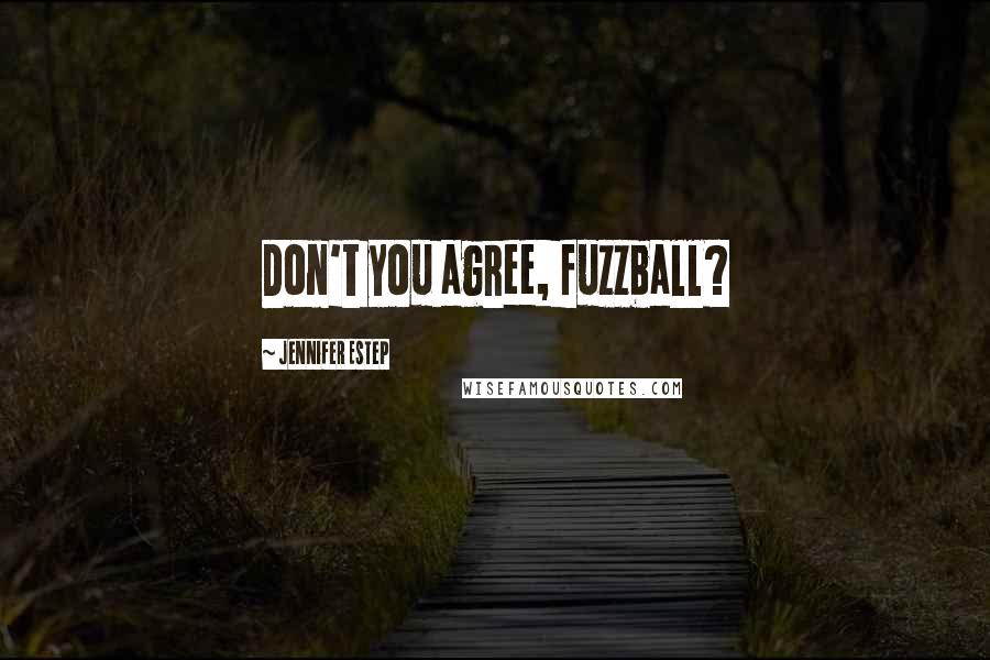 Jennifer Estep Quotes: Don't you agree, fuzzball?