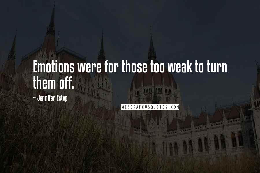 Jennifer Estep Quotes: Emotions were for those too weak to turn them off.