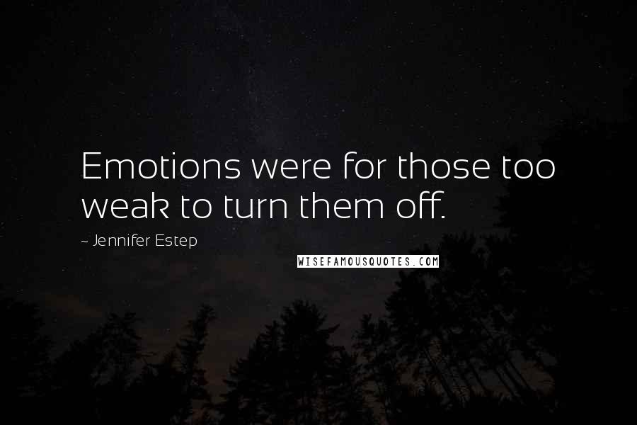 Jennifer Estep Quotes: Emotions were for those too weak to turn them off.