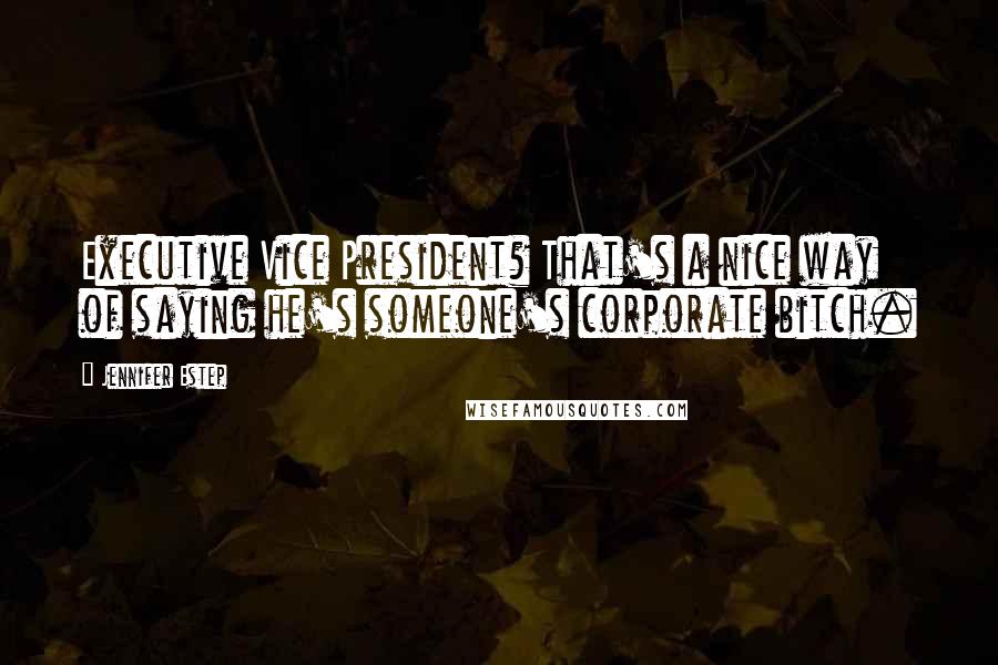 Jennifer Estep Quotes: Executive Vice President? That's a nice way of saying he's someone's corporate bitch.