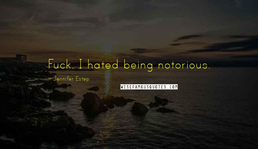 Jennifer Estep Quotes: Fuck. I hated being notorious.