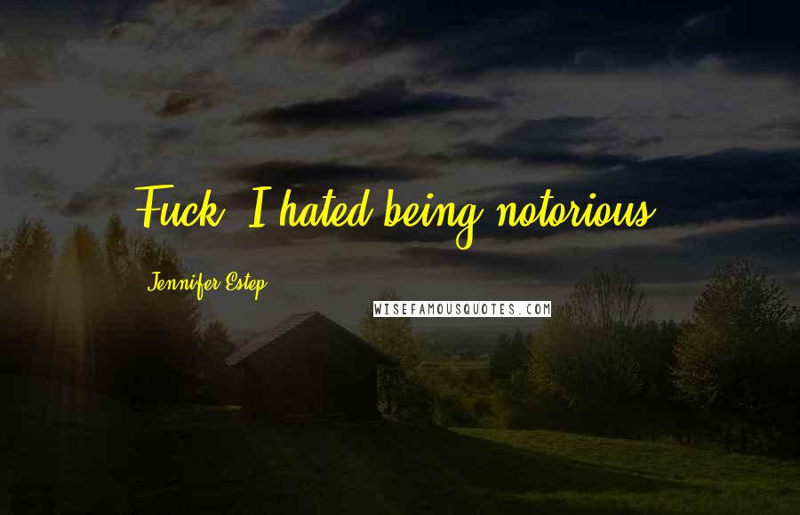 Jennifer Estep Quotes: Fuck. I hated being notorious.