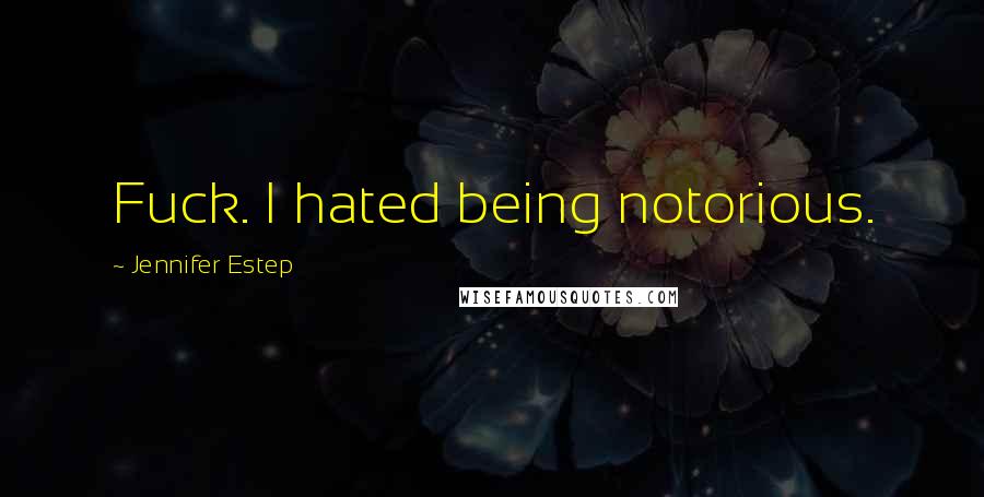 Jennifer Estep Quotes: Fuck. I hated being notorious.