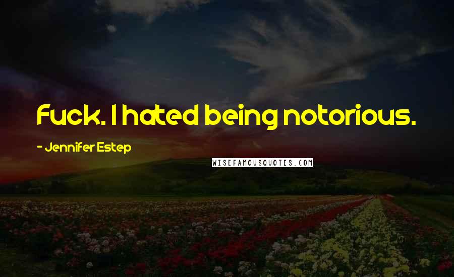 Jennifer Estep Quotes: Fuck. I hated being notorious.