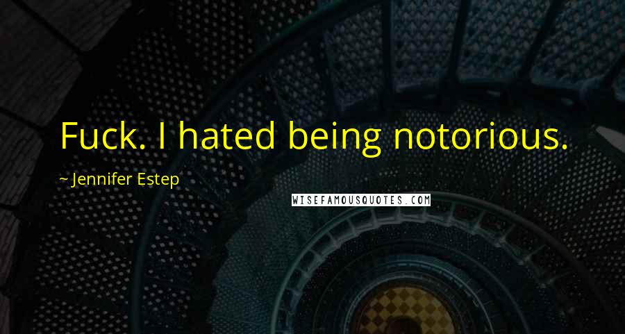 Jennifer Estep Quotes: Fuck. I hated being notorious.