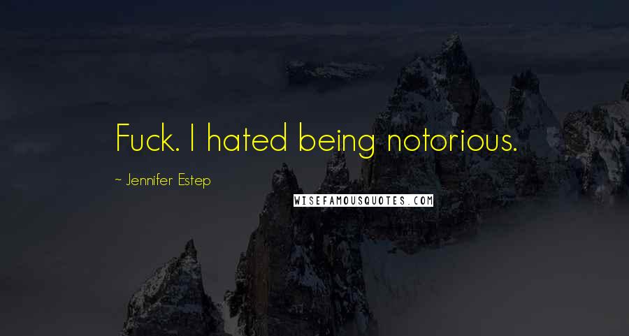 Jennifer Estep Quotes: Fuck. I hated being notorious.