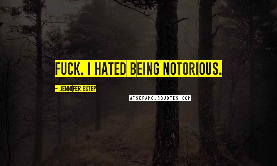 Jennifer Estep Quotes: Fuck. I hated being notorious.