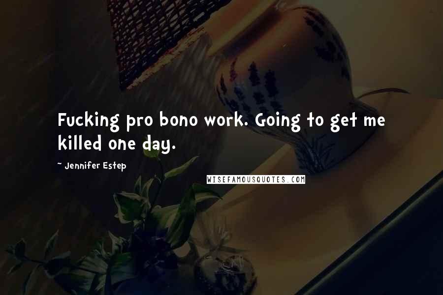 Jennifer Estep Quotes: Fucking pro bono work. Going to get me killed one day.