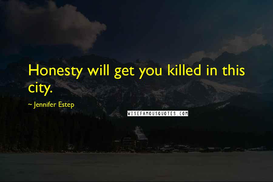 Jennifer Estep Quotes: Honesty will get you killed in this city.
