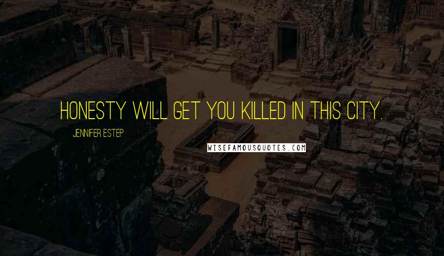 Jennifer Estep Quotes: Honesty will get you killed in this city.