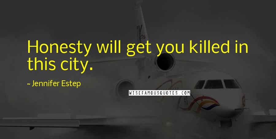 Jennifer Estep Quotes: Honesty will get you killed in this city.