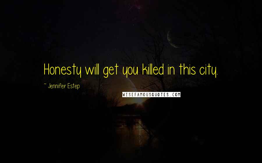 Jennifer Estep Quotes: Honesty will get you killed in this city.
