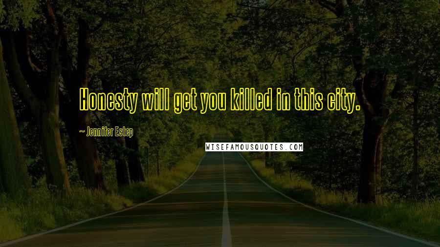 Jennifer Estep Quotes: Honesty will get you killed in this city.