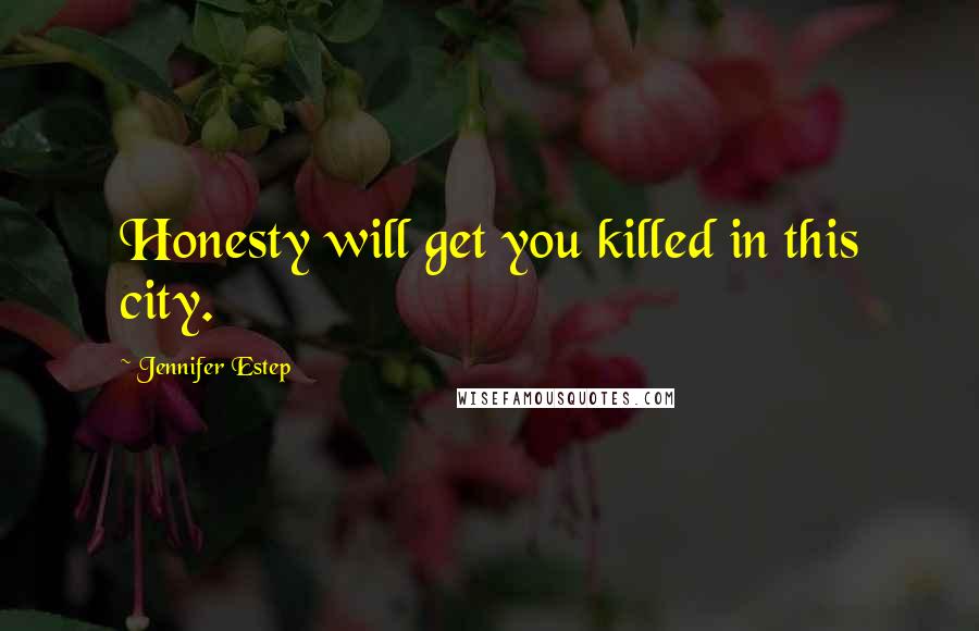 Jennifer Estep Quotes: Honesty will get you killed in this city.
