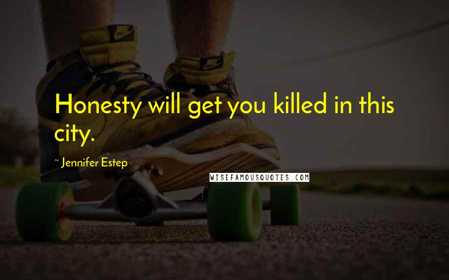 Jennifer Estep Quotes: Honesty will get you killed in this city.