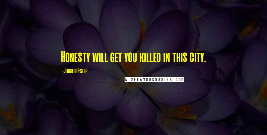 Jennifer Estep Quotes: Honesty will get you killed in this city.