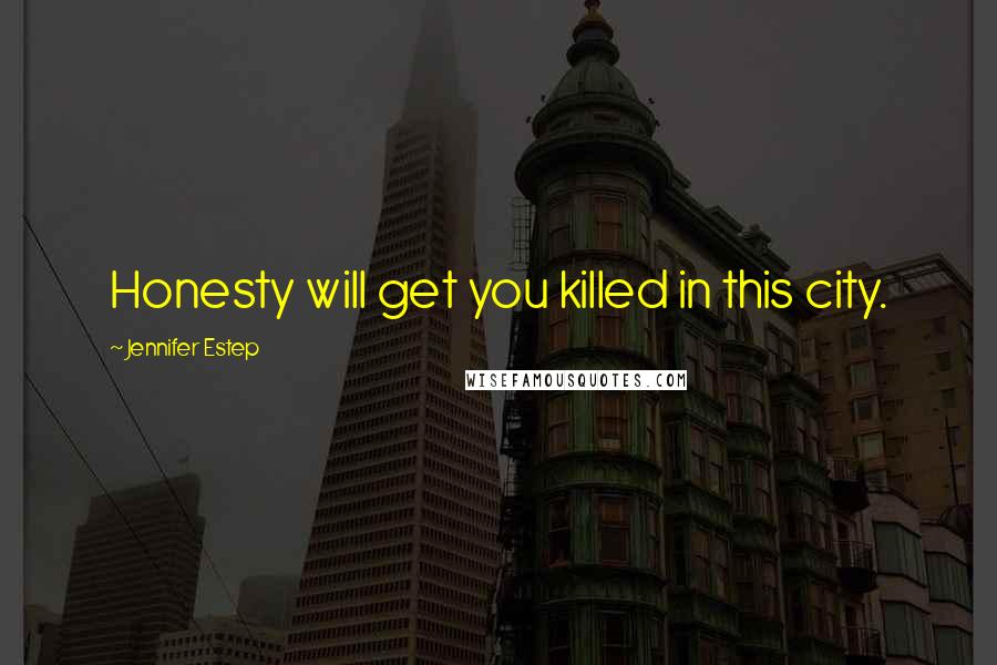 Jennifer Estep Quotes: Honesty will get you killed in this city.