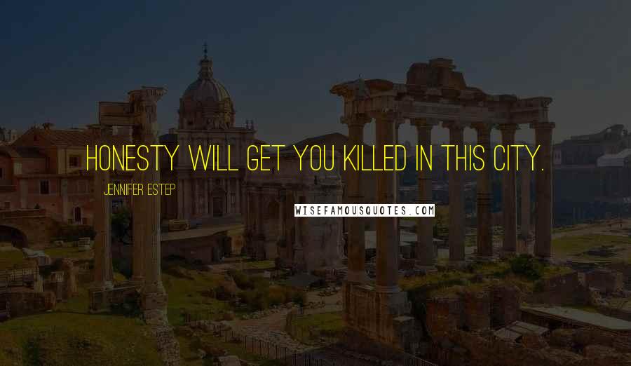 Jennifer Estep Quotes: Honesty will get you killed in this city.